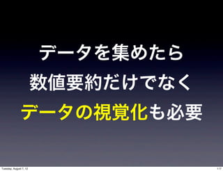 データを集めたら
                        数値要約だけでなく
              データの視覚化も必要

Tuesday, August 7, 12               117
 