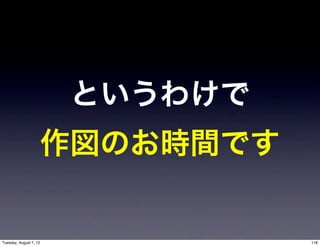 というわけで
                        作図のお時間です


Tuesday, August 7, 12              118
 