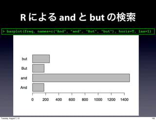R による and と but の検索
 > barplot(freq, names=c("And", "and", "But", "but"), horiz=T, las=1)




Tuesday, August 7, 12                                                   162
 