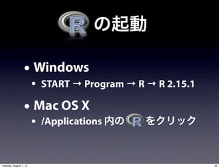   の起動

                  • Windows
                        • START → Program → R → R 2.15.1
                  • Mac OS X
                        • /Applications 内の    をクリック



Tuesday, August 7, 12                                      32
 