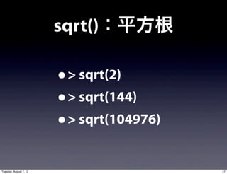 sqrt()：平方根

                        • > sqrt(2)
                        • > sqrt(144)
                        • > sqrt(104976)
Tuesday, August 7, 12                      47
 