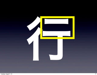 Tuesday, August 7, 12
                        行   77
 