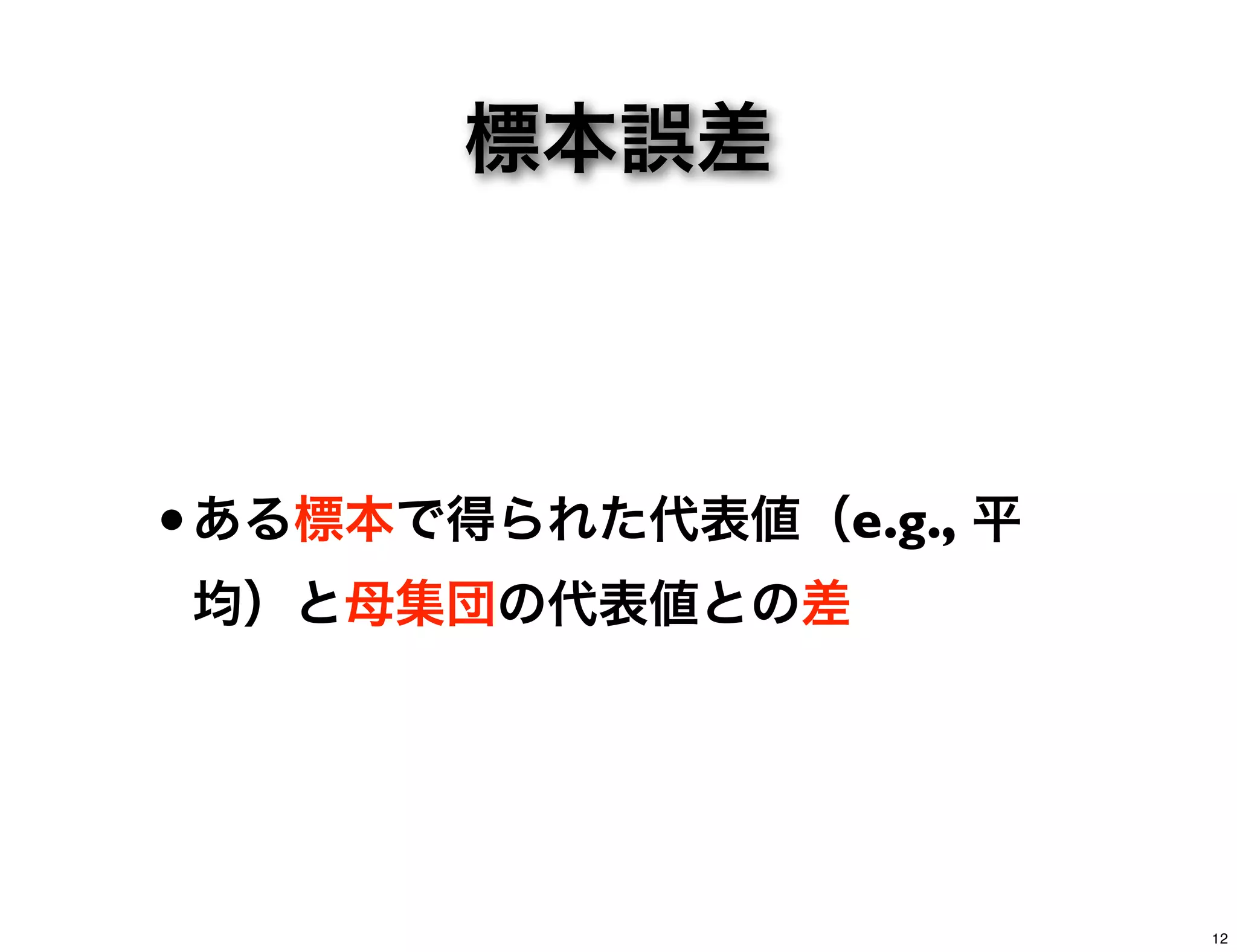 標本誤差
•ある標本で得られた代表値（e.g., 平
均）と母集団の代表値との差
12
 