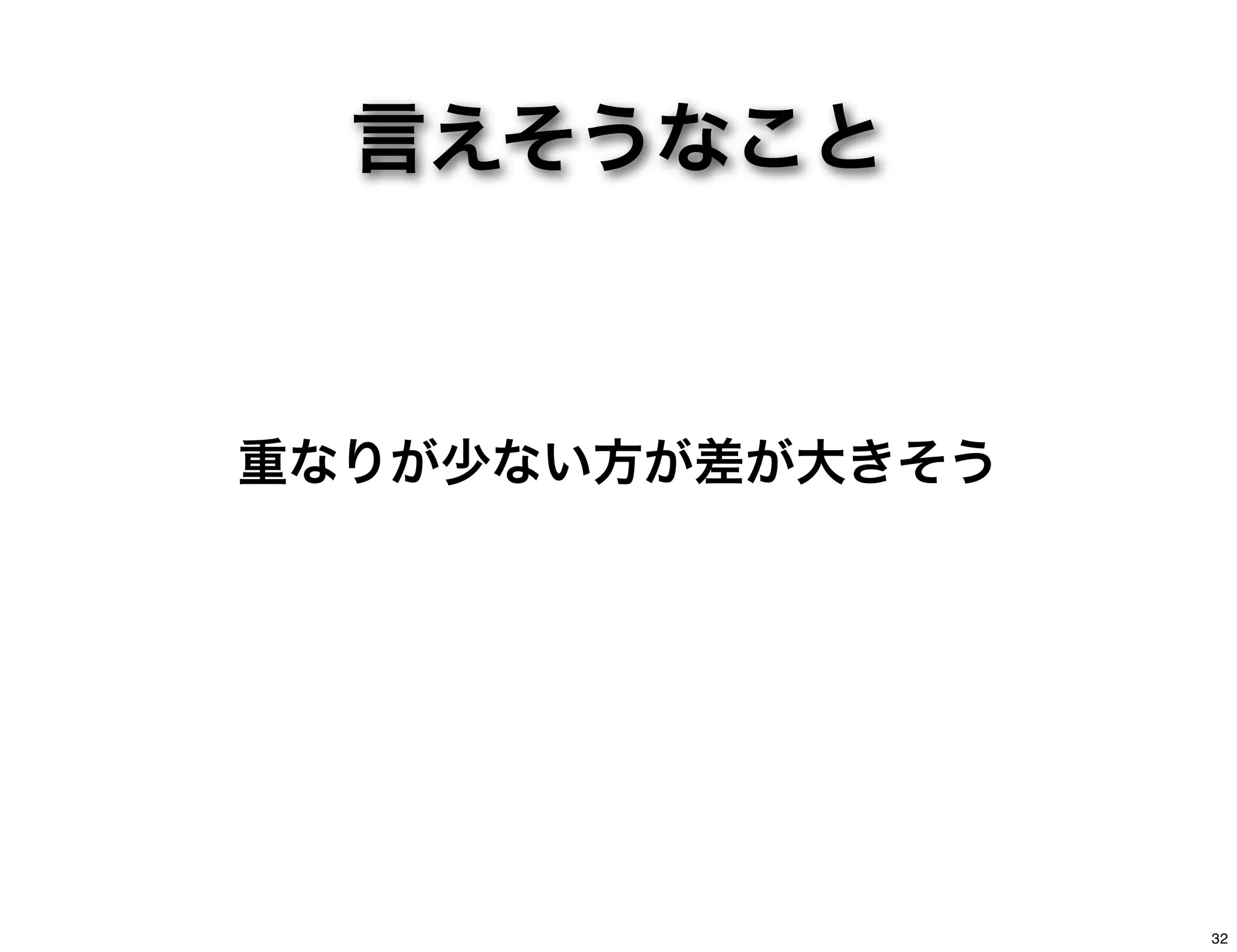 言えそうなこと
重なりが少ない方が差が大きそう
32
 