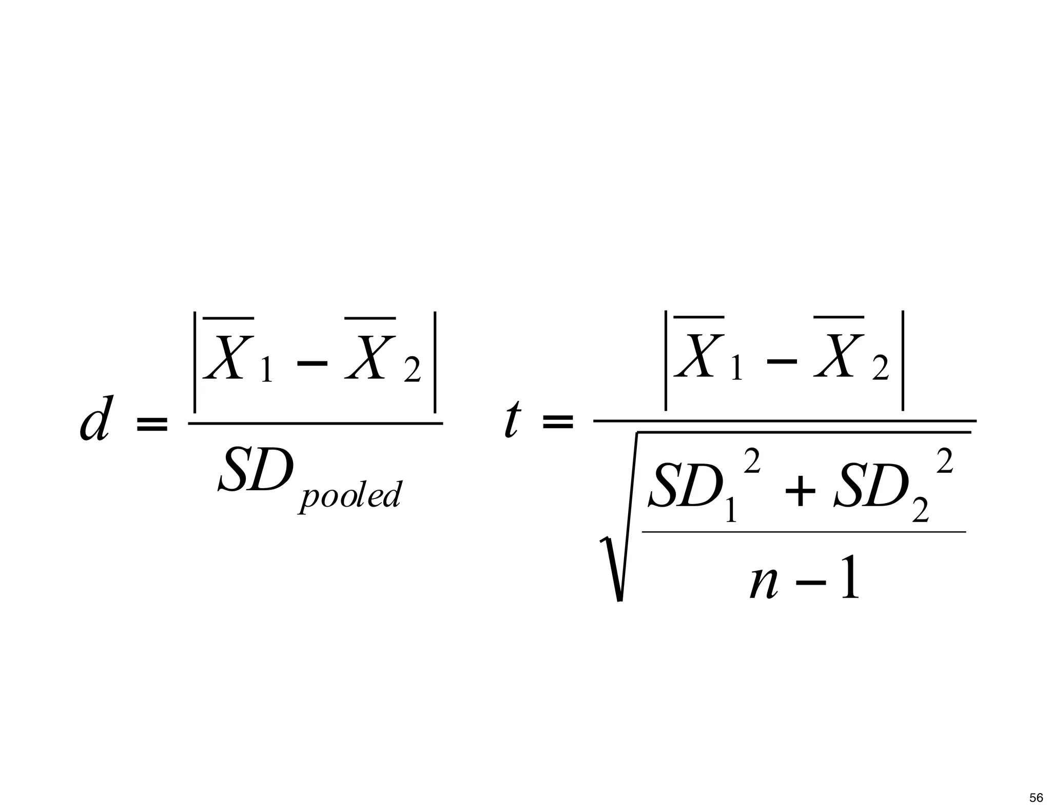 pooledSD
XX
d
21 −
=
1
2
2
2
1
21
−
+
−
=
n
SDSD
XX
t
56
 