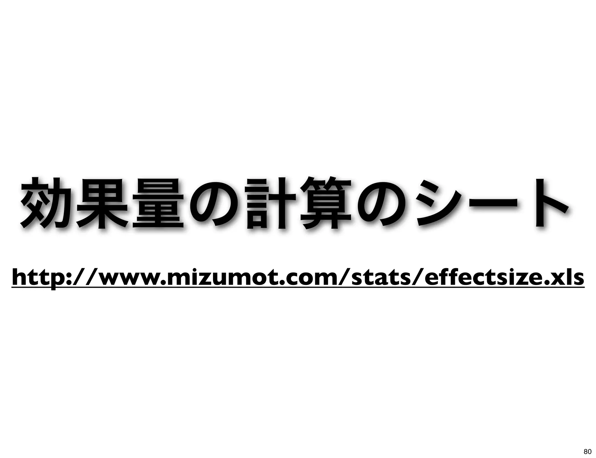 効果量の計算のシート
http://www.mizumot.com/stats/effectsize.xls
80
 