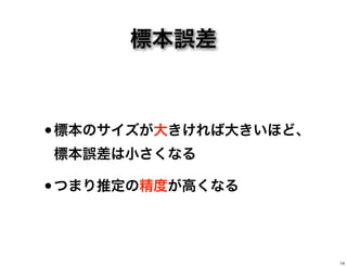 標本誤差
•標本のサイズが大きければ大きいほど、
標本誤差は小さくなる
•つまり推定の精度が高くなる
14
 