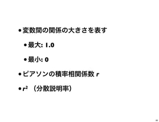 •変数間の関係の大きさを表す
•最大: 1.0
•最小: 0
•ピアソンの積率相関係数 r
•r2 （分散説明率）
66
 