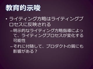結論
• 学習者のライティング方略は…
–学習者のライティングプロセスに
反映される
–プロセスを示す多くの指標と複雑
な関係を持つ
 