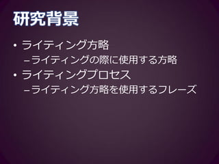 研究背景
• Sasaki（2002）
–ライティングプロセスに関する質的研
究
• 学習者のWPを刺激再生法にて収集
• 熟達度ごとに比較
• 高熟達度学習者ほど、書き始める前に文章
構成をする傾向がある
– 「包括的計画」方略
 
