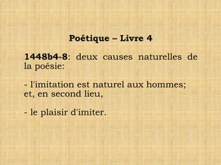 Poétique – Livre 4 1448b4-8 : deux causes naturelles de la poésie: - l'imitation est naturel aux hommes; et, en second lieu, - le plaisir d'imiter. 
