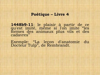 Poétique – Livre 4 1448b9-11 : le plaisir à partir de ce qu'est imité, même si l'on imite “les formes des animaux plus vils et des cadavres” Exemple: “La leçon d'anatomie du Docteur Tulp”, de Rembrandt.  