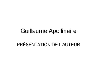 Guillaume Apollinaire PRÉSENTATION DE L’AUTEUR 