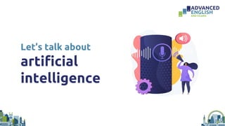 Let’s talk about
artificial
intelligence
 