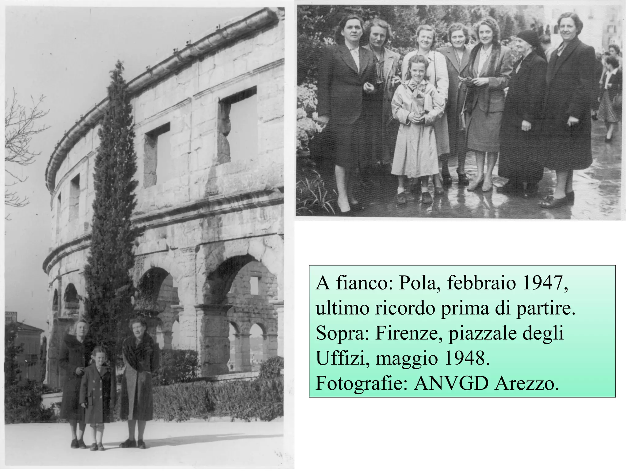 A fianco: Pola, febbraio 1947,
ultimo ricordo prima di partire.
Sopra: Firenze, piazzale degli
Uffizi, maggio 1948.
Fotografie: ANVGD Arezzo.
 