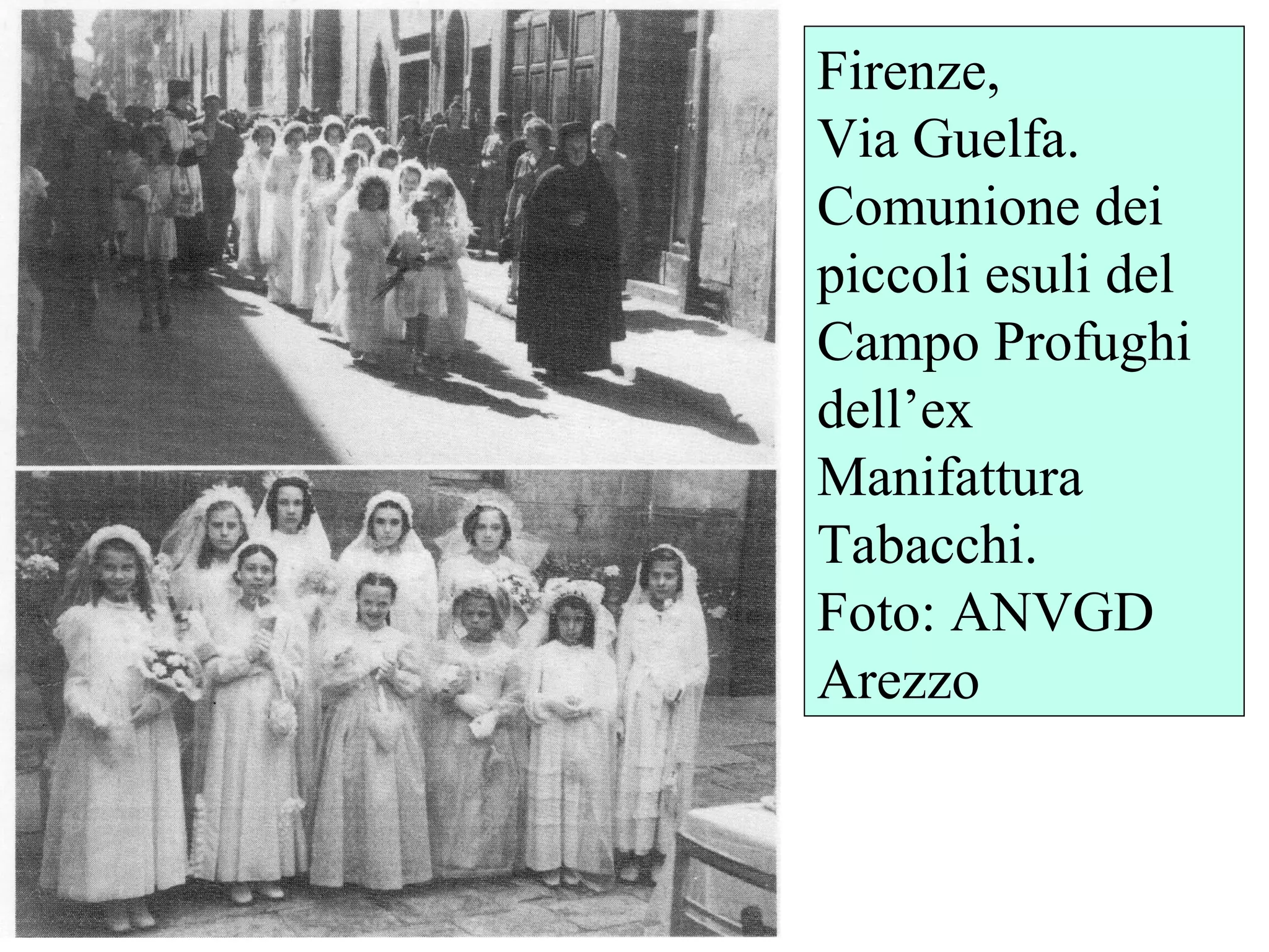 Firenze,
Via Guelfa.
Comunione dei
piccoli esuli del
Campo Profughi
dell’ex
Manifattura
Tabacchi.
Foto: ANVGD
Arezzo
 