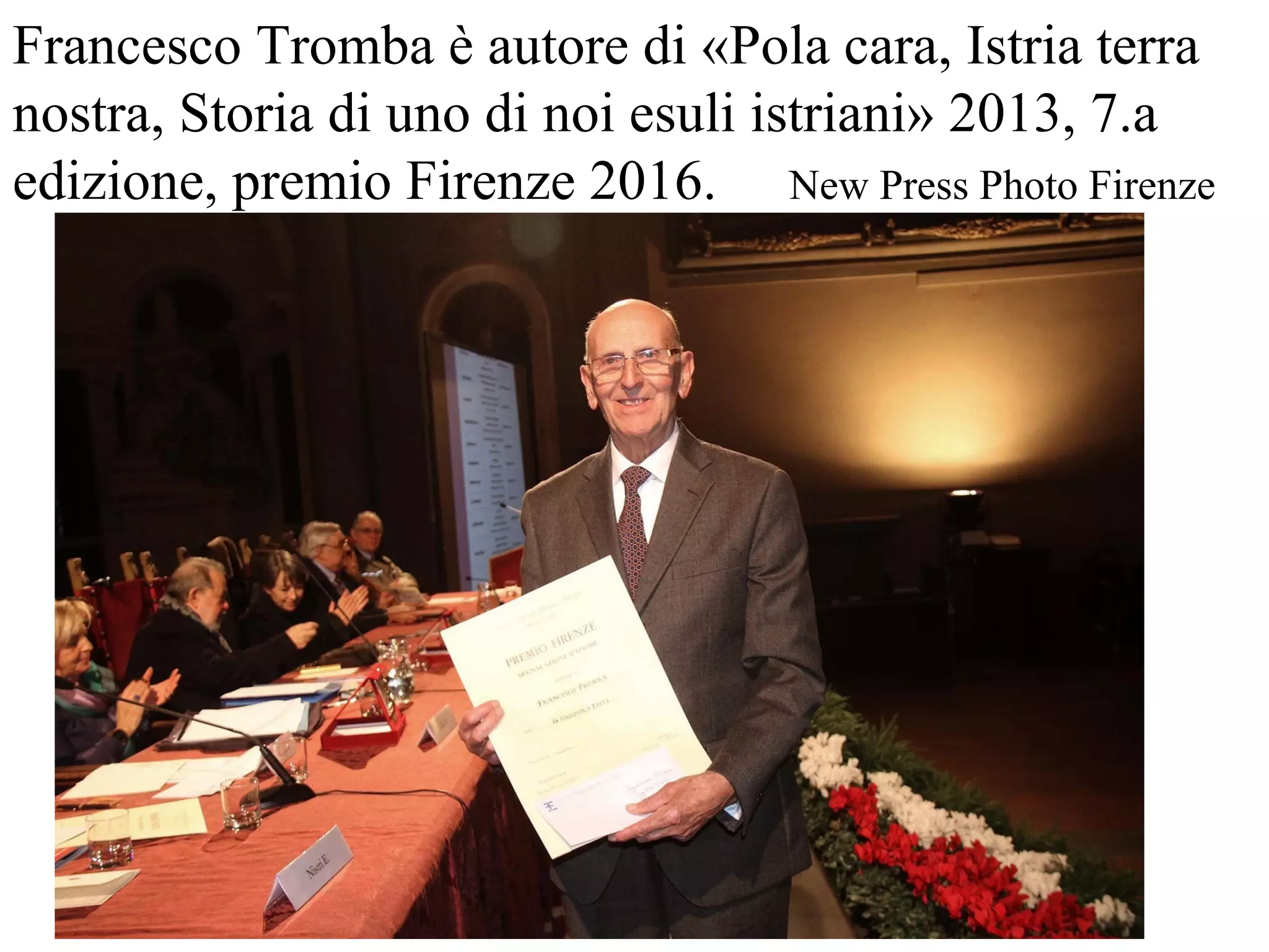 Francesco Tromba è autore di «Pola cara, Istria terra
nostra, Storia di uno di noi esuli istriani» 2013, 7.a
edizione, premio Firenze 2016. New Press Photo Firenze
 