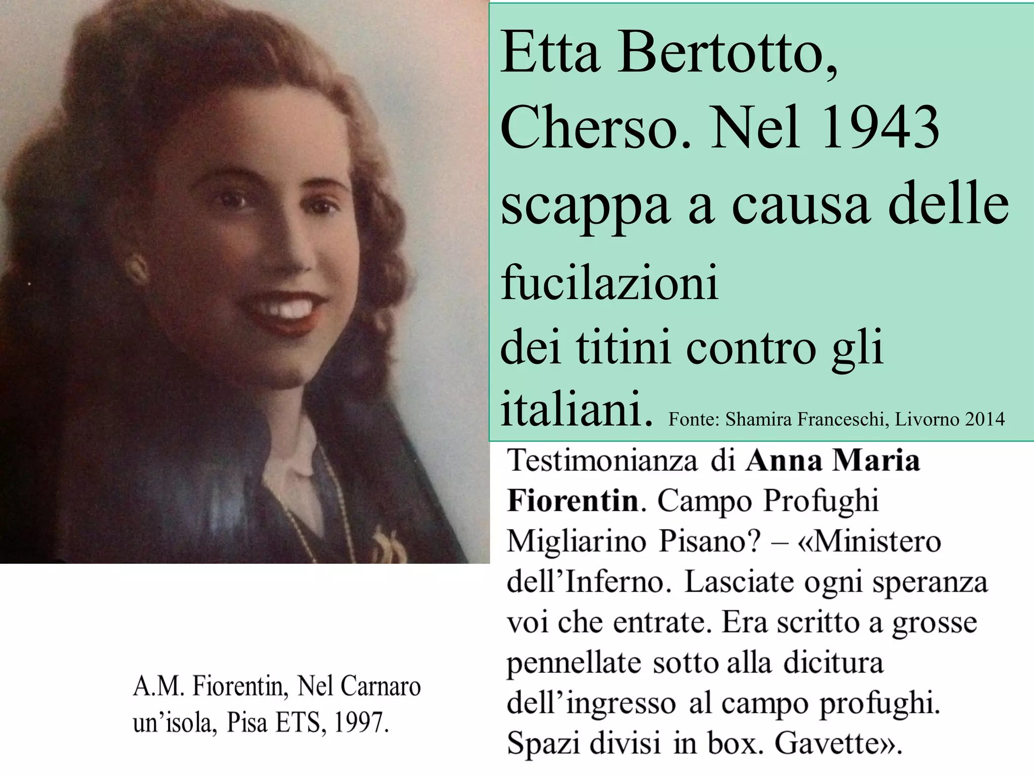 Etta Bertotto,
Cherso. Nel 1943
scappa a causa delle
fucilazioni
dei titini contro gli
italiani. Fonte: Shamira Franceschi, Livorno 2014
 