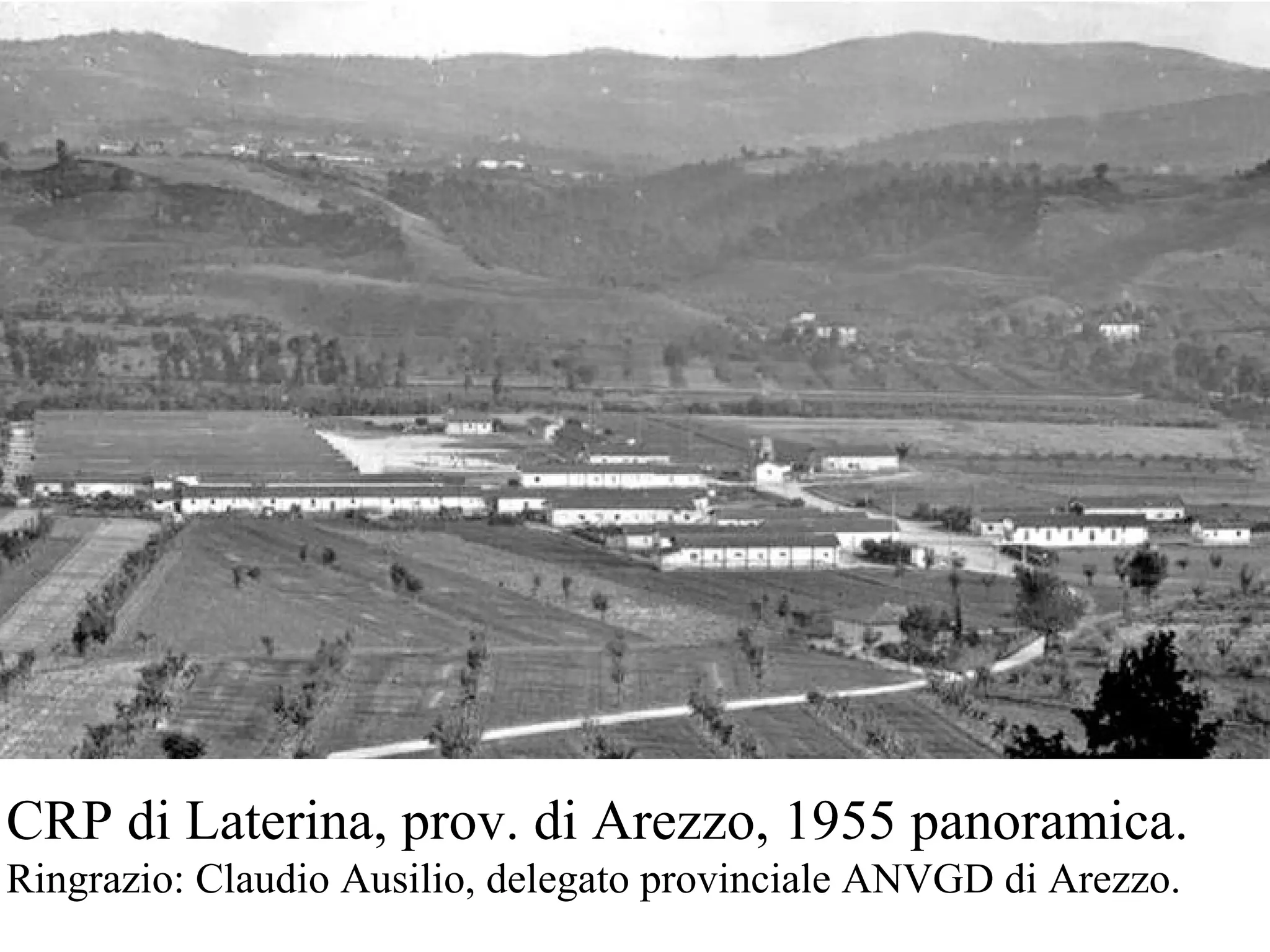 CRP di Laterina, prov. di Arezzo, 1955 panoramica.
Ringrazio: Claudio Ausilio, delegato provinciale ANVGD di Arezzo.
 