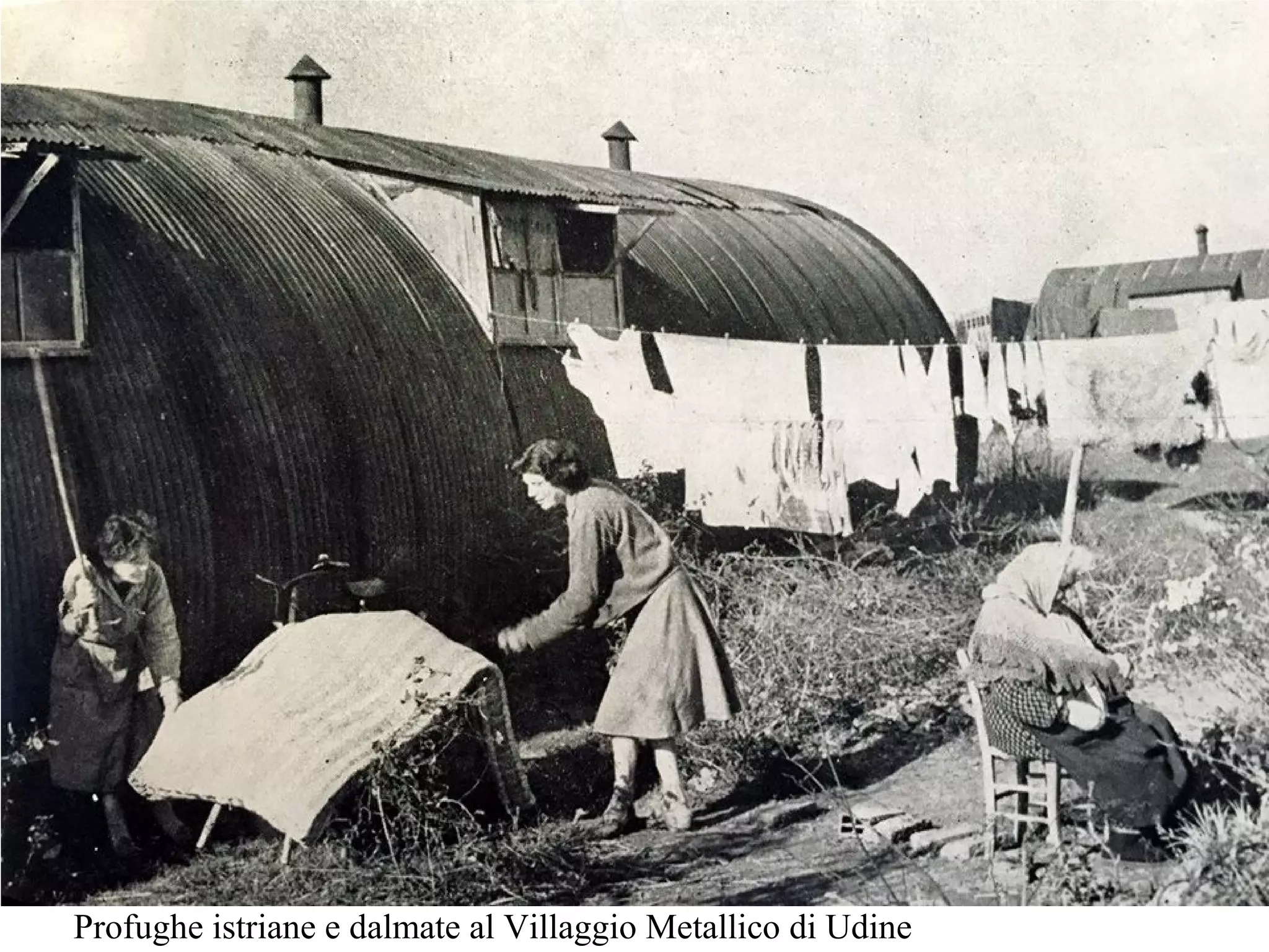 Profughe istriane e dalmate al Villaggio Metallico di Udine
 