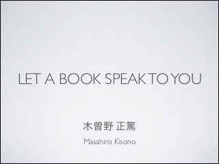 LET A BOOK SPEAKTOYOU
木曽野 正篤
Masahiro Kisono
 