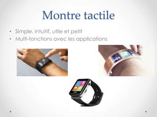 Montre tactile
• Simple, intuitif, utile et petit
• Multi-fonctions avec les applications
 