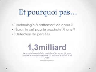 Et pourquoi pas…
• Technologie à battement de cœur ?
• Écran In cell pour le prochain iPhone ?
• Détection de pensées
 