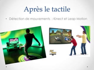 Après le tactile
• Détection de mouvements : Kinect et Leap Motion
 