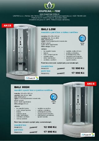 BALI LOW
BALI HIGH
masážní a parní box s vysokou vaničkou
masážní a parní box s nízkou vaničkou
rozměry: 90 x 90 x 223 cm
vanička: bílá, 15 cm, ABS
rám: stříbrný ALU
výplň: 5mm bezpečnostní tvrzené sklo
přední: woven
zadní: šedé neprůhledné
šířka vstupu: 50 cm
rozměry: 90 x 90 x 225 cm
vanička: bílá, 46 cm, ABS
rám: stříbrný ALU
výplň: 5 mm bezpečnostní tvrzené sklo
přední: woven
zadní: šedé neprůhledné
šířka vstupu: 50 cm
výbava:
výbava:
ź 6x masážní tryska
ź baterie
ź ruční i stropní sprcha
ź ovládací panel
ź rádio, reproduktor
ź ventilátor, osvětlení
ź 6x masážní tryska
ź ruční i stropní sprcha
ź baterie
ź ovládací panel
ź rádio, reproduktor
ź ventilátor, osvětlení
ź vanový automat
ź sedátko (výška 49 cm)
ź polička s ohrádkou
ź protizápachový sifon
ź zdvojená horní kolečka
ź jednoduchá vycvakávací
spodní kolečka
ź sedátko na vaničce
ź polička s ohrádkou
ź protizápachový sifon
ź zdvojená horní kolečka
ź jednoduchá vycvakávací
spodní kolečka
woven
sklo
woven
sklo
masážní box
parní box
PAN01011
PAN01012
14 990 Kč
19 990 Kč
12 990 Kč
17 990 Kč
masážní box
parní box
PAN01013
PAN01014
14 990 Kč
19 990 Kč
12 990 Kč
17 990 Kč
AKCE
AKCE
Parní box má navíc vyvíječ páry a aromaterapii.
Parní box má navíc vyvíječ páry a aromaterapii.
www.koupelnaprotebe.cz
UNIPEK s.r.o. | Tetčice 249, Tetčice 664 17 | objednavka@koupelnaprotebe.cz | +420 736 485 223
Platnost do 31.8.2015 nebo do vyprodání zásob.
Uvedené ceny jsou vč. DPH. Tiskové chyby vyhrazeny.
 