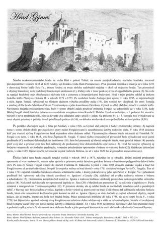 Stavbu neskororománskeho hradu na vrchu
pravdepodobne v rokoch 1242 až 1250 Andrej, syn Ivánku z rodu Hunt
v darovacej listine kráľa Bela IV., ktorou Andrej
z obytnej hranolovej veže podobnej francúzskym donžonom
sa napájal hradobný múr obkolesujúci nádvorie
českého kráľa Přemysla Otakara II. v rokoch 1271 a
z nich, župan Tomáš, vybudoval na blízkom skalnom výbežku
a násilnej držbe hradu Matúšom Čákom Trenčianskym a jeho kastelánom Detrikom
Navrátenie majetku príslušníkom rodu, ktorí v tomto období
Blažej Forgáč získal hrad ako odmenu za zavraždenie uzurpátora trónu Karola II. Malého.
rozšíril o nové predhradie (B), čím sa dovtedy dva oddelené
nové obytné priestory v podobe dvoch pozdĺžnych palácov
Po porážke uhorských vojsk v bitke pri Mohá
tomu v tomto období došlo pre majetkové spory medzi Forgá
kráľ pre viaceré výčiny Forgáčovcom hrad vojenskou silou do
Forgáč a po ňom, v roku 1613, jeho brat Žigmund II. Forgá
predhradie (C) zosilnené delostreleckým bastiónom
plniť svoj účel a priestor pred ňou bol začlenený do
bočným vstupom do východného predhradia, tvoreným priechodným opevnením s bránou vo valcovej bašte
opráv, v roku 1619, Gýmeš zničili povstalecké vojská Gabriela Betlena,
Ďalšiu ťažkú ranu hradu zasadili turecké vo
opevnenie už viac neobnovili, miesto neho vyrástla v priestore medzi
(12). Po tom čo Šimon Forgáč vstúpil do služieb Františka II. Rákociho
Forgáčovcom už po tretíkrát odňatý. Naspäť do majetku rodiny
v roku 1713 započal rozsiahlu barokovú obnovu schátraného
predhradí bol vytvorený sakrálny okrsok zasvätený sv. Ignácovi z
a schodiskom (17). Dominantou komplexu bol k
paláca (18). Na kostol nadväzovala novopostavená kaplnka sv. Jána (20)
zriadené v ranogotickom Tomášovom paláci (19)
tabúľ, v hlavnej veži bola zriadená zvonica, kaplnky a kríže vyrástli aj popri ceste na hrad
hradu, ktorú ešte umocňovali každoročné púte konané
paláce, ale aj hradby, prestavaná bola tiež hradná brána. Práce
1759, bol Gýmeš ako symbol rodovej slávy Forgáč
hrad postupne začal vplyvom čoraz menšej údržby a
a prehnité zvyšky striech. V súčasnosti sa o záchranu hradu
Bóna, Martin: Hrad Gýmeš. Stručný sprievodca po zrúcanine hradu. Bratislava: Slovenský skauting. 2011.
Bóna, Martin: Hrad Gýmeš a kultúrne pamiatky obce Jelenec. In: Alexander Fehér a
Kresba podľa drevorytu z konca 18. stor. (hore), pôdorys hradu od Ing. arch. M. Bónu
[Ütw ZŞÅx&[Ütw ZŞÅx&[Ütw ZŞÅx&[Ütw ZŞÅx&
vrchu Dúň v pohorí Tribeč, na mieste predpokladaného staršieho hradiska,
, syn Ivánku z rodu Hunt-Poznanovcov. Prvá písomná zmienka o hrade je
ndrej za svoje zásluhy nadobudol majetky v okolí už stojaceho hradu.
podobnej francúzskym donžonom (1), ďalšej veže v tvare podkovy (3) a dvojpodlažného
sa napájal hradobný múr obkolesujúci nádvorie (A) s cisternou a hospodárskymi budovami. Hrad v
emysla Otakara II. v rokoch 1271 a 1273. Po rozdelení hradu Andrejovými synmi
kom skalnom výbežku pozdĺžny palác (19), čím vznikol tzv. dvojhrad.
nčianskym a jeho kastelánom Detrikom, Gýmeš na dlhé obdobie skon
v tomto období začali používať prímenie Forgáč, sa
ako odmenu za zavraždenie uzurpátora trónu Karola II. Malého. Hrad sa medzitým
ím sa dovtedy dva oddelené celky spojili v jeden. Na prelome 14. a 15. storo
ĺžnych palácov (6,16), na sklonku stredoveku k nim pribudli dva vežové paláce
v bitke pri Moháči, v roku 1526, sa Gýmeš stal jedným z bodov protitureckej obrany. Aj
pre majetkové spory medzi Forgáčovcami k zanedbávaniu údržby rodového sídla. V
ovcom hrad vojenskou silou dočasne odňal. Významnejšiu obnovu hradu iniciovali až František IV.
om, v roku 1613, jeho brat Žigmund II. Forgáč. V rámci týchto renesančných prestavieb
zosilnené delostreleckým bastiónom (10). Sem bol presunutý aj hlavný vstup do hradu, stará gotická brána
členený do predsunutej línie delostreleckého opevnenia (13)
voreným priechodným opevnením s bránou vo valcovej bašte
ili povstalecké vojská Gabriela Betlena, no už v roku 1620 bol Žigmundom
turecké vojská v rokoch 1663 a 1671, nakrátko ho aj obsadili.
už viac neobnovili, miesto neho vyrástla v priestore medzi bývalou gotickou bránou a bastiónom polygonálna delová bašta
vstúpil do služieb Františka II. Rákociho, Gýmeš v roku 1703 obsadili cisárske
ť do majetku rodiny sa hrad dostal v roku 1711 zásluhou
al rozsiahlu barokovú obnovu schátraného sídla, v ktorej pokračoval aj jeho syn Pavol V
sakrálny okrsok zasvätený sv. Ignácovi z Loyoly (D), oddelený od zvyšku nádvoria múrom s bránou
u komplexu bol kostol sv. Ignáca s rodovou hrobkou vzniknutý prestavbou
novopostavená kaplnka sv. Jána (20) s Mariánskym prameňom (21)
(19). V priestore okrsku, ale aj celého hradu sa nachádzalo
, kaplnky a kríže vyrástli aj popri ceste na hrad. Celá obnova
čné púte konané na deň sv. Ignáca. Opravy sa však dočkali aj
hradná brána. Práce pokračovali približne do roku 1755
ako symbol rodovej slávy Forgáčovcami relatívne dobre udržiavaný a stále sa tu konávali
údržby a stráženia chátrať. Už v roku 1846 návštevníci na hrade videli len
záchranu hradu a jeho postupnú konzerváciu snaží občianske združenie Castrum Ghymes.
ný sprievodca po zrúcanine hradu. Bratislava: Slovenský skauting. 2011.
Bóna, Martin: Hrad Gýmeš a kultúrne pamiatky obce Jelenec. In: Alexander Fehér a kol.: Jelenec monografia. Bratislava: AB
pôdorys hradu od Ing. arch. M. Bónu (rub listu-stred), rytina A. Rennera a F. Schabatku z r. 1820
, na mieste predpokladaného staršieho hradiska, inicioval
Prvá písomná zmienka o hrade je už z roku 1253
nadobudol majetky v okolí už stojaceho hradu. Ten pozostával
dvojpodlažného paláca (2). Na veže
Hrad v tejto podobe odolal aj útokom
ndrejovými synmi, v roku 1295, si najzámožnejší
ím vznikol tzv. dvojhrad. Po smrti Tomáša
na dlhé obdobie skončil v rukách kráľa.
č, sa uskutočnilo až v roku 1386, kedy
Hrad sa medzitým, v 1. polovici 14. storočia,
Na prelome 14. a 15. storočia boli vybudované aj
na sklonku stredoveku k nim pribudli dva vežové paláce (8,18).
bodov protitureckej obrany. Aj napriek
ržby rodového sídla. V roku 1548 dokonca
obnovu hradu iniciovali až František IV.
ných prestavieb bolo vybudované nové južné
Sem bol presunutý aj hlavný vstup do hradu, stará gotická brána (14) prestala
(13). Hrad bol navyše vybavený aj
voreným priechodným opevnením s bránou vo valcovej bašte (22). Krátko po dokončení
už v roku 1620 bol Žigmundom znovu obnovený.
aj obsadili. Bojmi zničené predsunuté
gotickou bránou a bastiónom polygonálna delová bašta
v roku 1703 obsadili cisárske vojská a hrad bol
zásluhou biskupa Pavla IV. Forgáča. Ten už
oval aj jeho syn Pavol V. Forgáč. Vo východnom
oddelený od zvyšku nádvoria múrom s bránou
vzniknutý prestavbou neskorogotického vežového
(21) a sakristie s kaplnkou sv. Pavla
ale aj celého hradu sa nachádzalo množstvo sôch a pamätných
Celá obnova tak zdôraznila sakrálnu funkciu
i aj zvyšné schátrané objekty, najmä
ovali približne do roku 1755, no aj po smrti Pavla V., v roku
sa tu konávali púte. Neskôr už neobývaný
roku 1846 návštevníci na hrade videli len spustnuté ruiny
čianske združenie Castrum Ghymes.
kol.: Jelenec monografia. Bratislava: AB-ART. 2003, s. 152–214.
Rennera a F. Schabatku z r. 1820-1830 (rub listu-dole)
 