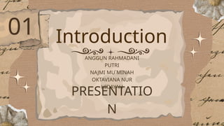 Introduction
01
ANGGUN RAHMADANI
PUTRI
NAJMI MU`MINAH
OKTAVIANA NUR
HIDAYAH
PRESENTATIO
N
 