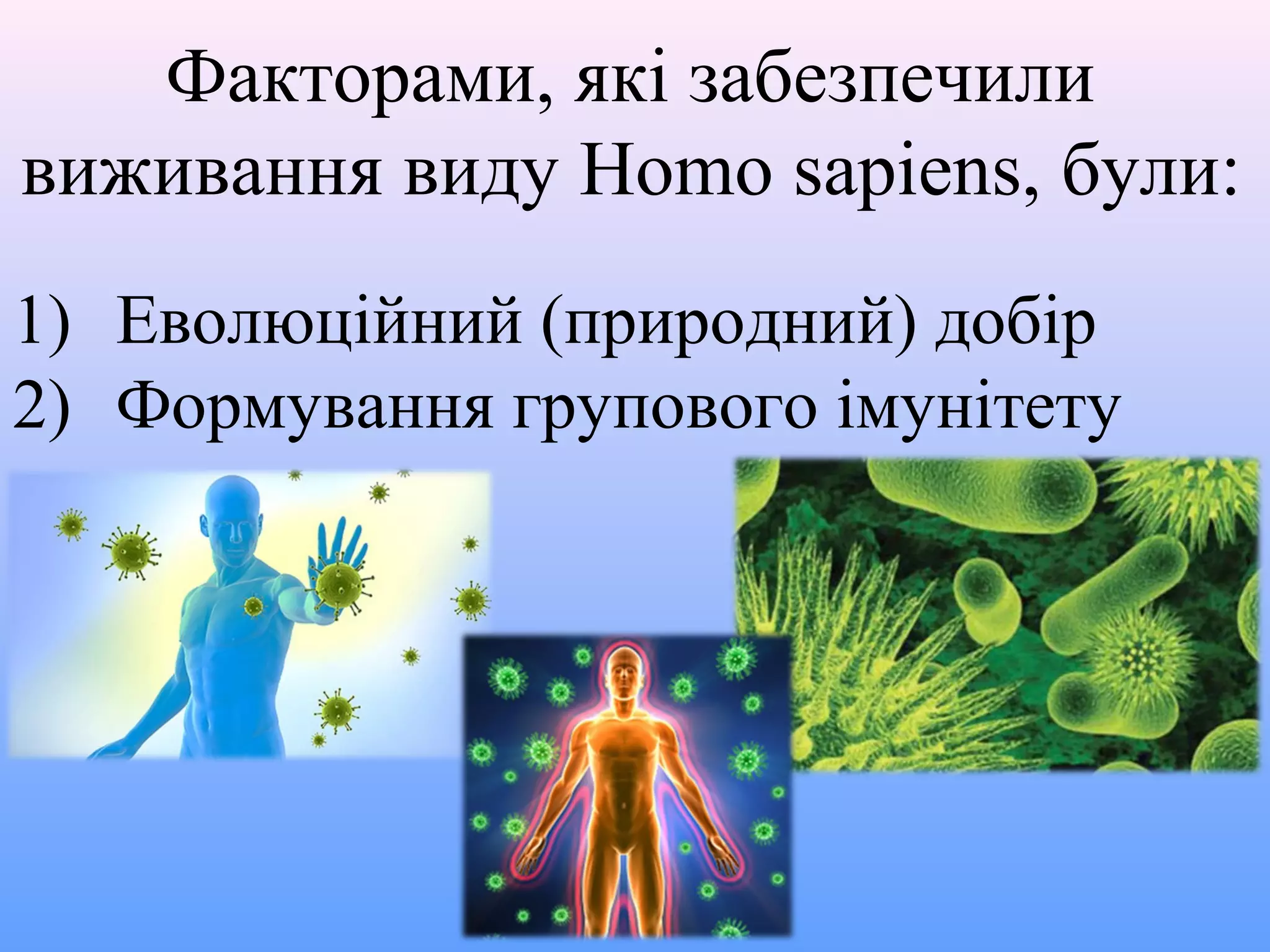 Факторами, які забезпечили
виживання виду Homo sapiens, були:
1) Еволюційний (природний) добір
2) Формування групового імунітету

 