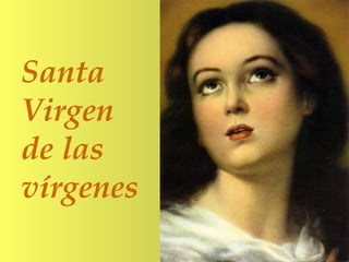 Santa
Virgen
de las
vírgenes
 