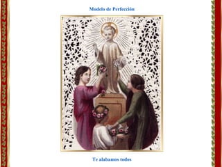Te alabamos todos
Modelo de Perfección
 