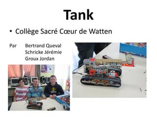 Tank
• Collège Sacré Cœur de Watten
Par   Bertrand Queval
      Schricke Jérémie
      Groux Jordan
 