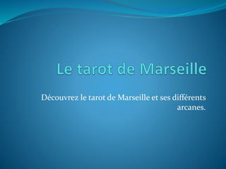 Découvrez le tarot de Marseille et ses différents
arcanes.
 