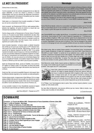 Nécrologie
Ce mardi 28 mars 2006, tout était prêt pour que le tournoi triplettes de Bourg-en-Bresse se déroule
dans les meilleures conditions. Il ne manquait qu'Yvonne MARIN et Hervé CHENOT. Gaston PEL-
TIER nous apprenait qu'ils avaient eu un accident sur l'autoroute, qu'Yvonne n'était que légère-
ment blessée mais qu'Hervé n’avait pas survécu à ses blessures. Hervé était apprécié de tous et
le comité de l'Ain présente à sa famille l'assurance de sa profonde peine et de tout son soutien.
De tels drames doivent nous amener à relativiser bien des choses.
La Fédération Française de Tarot dans le deuil présente toutes ses condoléances à la famille et
aux amis d'Hervé CHENOT ainsi que son soutien à Yvonne MARIN cruellement éprouvée.
Gilbert FAIVRE
Patrice PAULIN est décédé, victime d'un cruel accident. Il partageait sa passion pour le Tarot entre
Paris où il jouait depuis plus de 15 ans et Antibes où il vivait. Apprécié, sincère, généreux et hon-
nête, il laisse un grand vide auprès de sa famille et de ses amis.
Aline AYACHE
Jean-Claude MAGNE nous a quittés. Agé de 69 ans, il a succombé à une crise cardiaque le mardi
4 avril dernier. Grand amateur de Tarot, il a été à l'origine de l'organisation du 1er Championnat de
France par Séries à Argelès en 1998. Joueur émérite, il gérait tous les déplacements du Club des
Albères. Eloigné depuis quelques mois de ce jeu qu'il affectionnait pourtant beaucoup, il laissera
un souvenir impérissable à tous ses amis du monde du Tarot. Que sa compagne et ses enfants
trouvent ici le témoignage de toute notre sympathie attristée ainsi que nos sincères condoléances.
Jean-Paul ROLLAND et le Club de Tarot d'Argelès
LE MOT DU PRESIDENTLE MOT DU PRESIDENT
Chères Amies et chers Amis,
Il est de coutume de tirer les premiers enseignements de ce début de
saison 2005/2006. Je tiens tout d'abord à remercier le Conseil
d'Administration ainsi que les membres des différentes Commissions,
Jeunes, Développement, Informatique et Compétition pour leur investis-
sement personnel et le travail accompli.
Cette saison a vu l'avènement d'une nouvelle compétition, le Triathlon
qui, j'en suis sûr, est promise à un bel avenir.
Autre nouveauté : les Championnats D1/D2 qui, après quelques balbu-
tiements bien légitimes, ont permis de donner un nouvel élan aux
Championnats Quadrettes à Chalon sur Saône.
Comme chaque année, le Championnat en Donnes Libres à Pontarlier
a connu un vif succès et je dois féliciter conjointement ces deux villes
qui ont permis une forte médiatisation de ces évènements. Il me paraît
très important sinon nécessaire que cela soit un exemple à suivre sur
l'ensemble du territoire pour nous faire toujours mieux connaître et
apprécier par le public amateur de Tarot.
Autre innovation importante : la licence création. Je félicite l'ensemble
des comités qui ont joué le jeu et permis ainsi à la FFT d'évoluer forte-
ment quant à son nombre de licenciés. 7829 licences, c'est bien, le but
avancé est de dépasser largement les 8000 en 2007. Il me semble
important de travailler encore et toujours sur notre taux de réaffiliation ce
qui doit nous permettre d'atteindre et de dépasser largement nos objec-
tifs. Quant au comportement de l'ensemble de nos joueurs, on ne peut
que s'en féliciter. J'en veux pour preuve les commentaires élogieux fait
par la municipalité de Pontarlier. Convivialité et respect d'autrui resteront
à jamais un leitmotiv qui doit nous rallier le plus de joueurs possibles.
Après les Championnats Séries, Jeunes et Triplettes, nous aurons la
2ème édition du Triathlon à Albi le 15 août 2006. Les échos très positifs
recueillis nous permettent d'envisager cette épreuve avec beaucoup de
confiance.
Durant tout l'été, vous aurez la possibilité d'assouvir votre passion dans
les différents festivals organisés, je leur souhaite une belle participation.
Comme chaque année, un stage jeunes à Saint Affrique (12) et un stage
adultes à Bédoin (84) pourront vous accueillir et je remercie par avance
ceux qui se dévouent pour leur réussite. Enfin, les 22, 23 et 24 septem-
bre 2006 le Tournoi des Maîtres aura lieu à Aix en Provence (13).
Je vous souhaite à toutes et à tous d'excellentes vacances et espère
vous retrouver aussi bronzés que motivés la saison prochaine.
Jean-Pierre BOULEY - Président de la FFT
Notre Maryvonne, joviale, directe, toujours pendue au téléphone à s'inquiéter
d'un voyage, d'une croisière avec les copains nous décidant à la suivre parce
qu'Adrien, notre copain de la FFT, serait présent.
Elles étaient amies, elles se voyaient chaque semaine, l’une réconfortant l'autre, l'accompagnant
dans la maladie. Brutalement, le destin les a rattrapées au mois d'avril 2006. D'abord Maryvonne
DELAUNE qui voulait "s'éclater" un samedi soir et qui subitement nous a quittés nous laissant
incrédules, consternés et impuissants devant cette tragédie. Puis Catherine NOEL, notre Cathy a
lâché les rênes huit jours plus tard, épuisée par un combat inégal mais qu'elle a voulu gagner
jusqu'au bout devant ce terrible fléau : le cancer. Pour tous ceux qui étaient
proches, amis taroteurs et autres, gardons d’elles une merveilleuse image.
Notre Cathy, petite bonne femme dynamique décidée, accroc de Tarot comme
personne, qui malgré la maladie arpentait la France pour assouvir cette pas-
sion et qui, un week-end d'ascension 2004 à Argelès sur Mer, a pris un malin
plaisir, à chaque tournoi open, de nous agiter en revenant au camping une
petite enveloppe attestant de ses succès et qui avec son sourire espiègle et
son petit rire en cascade nous a dit "Alors les mecs, c'est la classe qui parle !
C'est mamour qui va être content d'apprendre que j'ai fait des prouesses".
A toi Philippe, nous t'accompagnons dans la peine. Nous sommes toujours présents, tu peux
compter sur notre sincère amitié.
Aux deux filles de Maryvonne, nous pouvons affirmer que leur maman, fidèle et sincère, nous
manque aussi et qu'elles ont notre affection.
Le Comité Normandie
SOMMAIRESOMMAIRE
Couverture : Le Tournoi des Maîtres 2006 - Championnats de France Quadrettes et Donnes Libres 2006
Page 2 : Le Mot du Président - Nécrologie
Page 3 : Triathlon et Festival du 15 Août 2006 à Albi
Pages 4 et 5 : Championnat de France Quadrettes Première Division 2006
Pages 6 et 7 : Championnat de France Quadrettes Deuxième Division 2006
Pages 8 et 9 : Festivals d’Acigné, de Béville le Comte et de l’Allier
Pages 10 et 11 : Championnat de France en Donnes Libres 2006
Pages 12 et 13 : Trombinoscope
Pages 14 et 15 : La Vie des Clubs et des Comités - Tournoi de Mennetou sur Cher
Page 16 : Jeux de Tarot de Collection
Page 17 : Festival des Jeux de l’Esprit d’Argelès-sur-Mer
Page 18 : Croisière Tarot au Brésil organisée par Jocan Voyages
Page 19 : Portrait de joueur
Page 20 : Festival de Clavières
Page 21 : Les mots fléchés d’Hogier
Page 22 : Féria de Saint-Gilles et Festival Vendéen
Page 23 : A vous de jouer !
Le Tarot n°2
- Direction de la publication : Fédération
Française de Tarot
- Composition, rédaction, mise en page :
Adrien PEREZ - Agent de Communication,
Gilbert FAIVRE - Secrétaire National Adjoint
- Photos : Fédération Française de Tarot,
Rudy MIRRE, Maurice DOURY
- Ont collaboré à ce numéro : Jean-Pierre
BOULEY (Président), Maurice DOURY
(Secrétaire National), Lucien MEYNET
(Développement), Michel PAWLISZ et de
nombreux responsables de Clubs et
Comités (cités sous leurs articles respectifs).
 