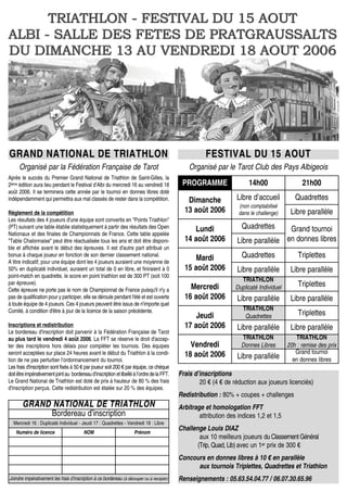 Frais d’inscriptions
20 € (4 € de réduction aux joueurs licenciés)
Redistribution : 80% + coupes + challenges
Arbitrage et homologation FFT
attribution des indices 1,2 et 1,5
Challenge Louis DIAZ
aux 10 meilleurs joueurs du Classement Général
(Trip, Quad, Lib) avec un 1er prix de 300 €
Concours en donnes libres à 10 € en parallèle
aux tournois Triplettes, Quadrettes et Triathlon
Renseignements : 05.63.54.04.77 / 06.07.30.65.96
GRAND NATIONAL DE TRIATHLONGRAND NATIONAL DE TRIATHLON FESTIVAL DU 15 AOUTFESTIVAL DU 15 AOUT
Organisé par la Fédération Française de Tarot Organisé par le Tarot Club des Pays Albigeois
PROGRAMME 14h00 21h00
Dimanche
13 août 2006
Libre d’accueil
(non comptabilisé
dans le challenge)
Quadrettes
Libre parallèle
Lundi
14 août 2006
Quadrettes Grand tournoi
en donnes libresLibre parallèle
Mardi
15 août 2006
Quadrettes Triplettes
Libre parallèle Libre parallèle
Mercredi
16 août 2006
TRIATHLON
Duplicaté Individuel Triplettes
Libre parallèle Libre parallèle
Jeudi
17 août 2006
TRIATHLON
Quadrettes Triplettes
Libre parallèle Libre parallèle
Vendredi
18 août 2006
TRIATHLON
Donnes Libres
TRIATHLON
20h : remise des prix
Libre parallèle
Grand tournoi
en donnes libres
GRAND NATIONAL DE TRIATHLONGRAND NATIONAL DE TRIATHLON
Bordereau d’inscription
Mercredi 16 : Duplicaté Individuel - Jeudi 17 : Quadrettes - Vendredi 18 : Libre
Numéro de licence NOM Prénom
Joindre impérativement les frais d’inscription à ce bordereau (à découper ou à recopier)
Après le succès du Premier Grand National de Triathlon de Saint-Gilles, la
2ème édition aura lieu pendant le Festival d’Albi du mercredi 16 au vendredi 18
août 2006. Il se terminera cette année par le tournoi en donnes libres doté
indépendamment qui permettra aux mal classés de rester dans la compétition.
Règlement de la compétition
Les résultats des 4 joueurs d'une équipe sont convertis en "Points Triathlon"
(PT) suivant une table établie statistiquement à partir des résultats des Open
Nationaux et des finales de Championnats de France. Cette table appelée
"Table Chalonnaise" peut être réactualisée tous les ans et doit être disponi-
ble et affichée avant le début des épreuves. Il est d'autre part attribué un
bonus à chaque joueur en fonction de son dernier classement national.
A titre indicatif, pour une équipe dont les 4 joueurs auraient une moyenne de
50% en duplicaté individuel, auraient un total de 0 en libre, et finiraient à 0
point-match en quadrette, le score en point triathlon est de 300 PT (soit 100
par épreuve).
Cette épreuve ne porte pas le nom de Championnat de France puisqu'il n'y a
pas de qualification pour y participer, elle se déroule pendant l'été et est ouverte
à toute équipe de 4 joueurs. Ces 4 joueurs peuvent être issus de n'importe quel
Comité, à condition d'être à jour de la licence de la saison précédente.
Inscriptions et redistribution
Le bordereau d'inscription doit parvenir à la Fédération Française de Tarot
au plus tard le vendredi 4 août 2006. La FFT se réserve le droit d'accep-
ter des inscriptions hors délais pour compléter les tournois. Des équipes
seront acceptées sur place 24 heures avant le début du Triathlon à la condi-
tion de ne pas perturber l’ordonnancement du tournoi.
Les frais d'inscription sont fixés à 50 € par joueur soit 200 € par équipe, ce chèque
doitêtreimpérativementjointau bordereaud’inscriptionetlibelléàl’ordredelaFFT.
Le Grand National de Triathlon est doté de prix à hauteur de 80 % des frais
d'inscription perçus. Cette redistribution est étalée sur 20 % des équipes.
 