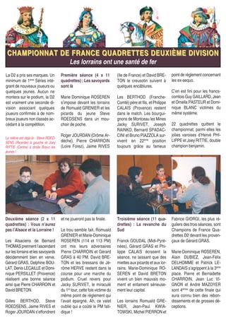 CHAMPIONNAT DE FRANCE QUADRETTES DEUXIÈME DIVISIONCHAMPIONNAT DE FRANCE QUADRETTES DEUXIÈME DIVISION
Les lorrains ont une santé de fer
Première séance (4 x 11
quadrettes) : Les savoyards
sont là
Marie Dominique ROSEREN
s’impose devant les lorrains
de Romuald GRENIER et les
picards du jeune Steve
ROEDSENS dans un mou-
choir de poche.
Roger JOURDAN (Drôme Ar-
dèche), Pierre CHARROIN
(Loire Forez), Jaime RIVES
La D2 a pris ses marques. Un
minimum de 1ères
Séries inté-
grant de nouveaux joueurs ou
quelques jeunes. Aucun ne
montera sur le podium, la D2
est vraiment une seconde di-
vision associant quelques
joueurs confirmés à de nom-
breux joueurs non classés ac-
cédant à la compétition.
(Ile de France) et David BRE-
TON le creusotin suivent à
quelques encâblures.
Les BERTHOD (Franche-
Comté) père et fils, et Philippe
CALAIS (Provence) restent
dans le match. Les bourgui-
gnons de Montceau les Mines
Jacky SURIVET, Joseph
RAINKO, Bernard SPADAC-
CINI et Bruno PIAZZOLA sur-
vivent en 22ème
position
toujours grâce au fameux
Deuxième séance (2 x 11
quadrettes) : Vous n’aurez
pas l’Alsace et la Lorraine !
Les Alsaciens de Bernard
THOMAS prennent l’ascendant
sur les lorrains et les savoyards
décidemment bien en verve.
Gérard GRAS, Delphine BOU-
LAT, Denis LECAILLE et Domi-
nique PERSILLET (Provence)
réalisent une bonne séance
ainsi que Pierre CHARROIN et
David BRETON.
Gilles BERTHOD, Steve
ROEDSENS, Jaime RIVES et
Roger JOURDAN s’effondrent
et ne joueront pas la finale.
Le trou semble fait. Romuald
GRENIER et Marie-Dominique
ROSEREN (114 et 113 PM)
ont mis leurs adversaires
Pierre CHARROIN et Gérard
GRAS à 40 PM. David BRE-
TON et les bressans de Jé-
rôme HERVE restent dans la
course pour une marche du
podium. Cruel revers pour
Jacky SURIVET, le miraculé
du 1er
tour, cette fois victime du
même point de règlement qui
l’avait épargné. Ah, ce valet
oublié qui a coûté le PM fati-
dique !
Troisième séance (11 qua-
drettes) : La revanche du
Sud
Franck GOUDAL (Midi-Pyré-
nées), Gérard GRAS et Phi-
lippe CALAIS écrasent la
séance, ne laissant que des
miettes aux picards et aux lor-
rains. Marie-Dominique RO-
SEREN et David BRETON
vivent un bien mauvais mo-
ment et entament sérieuse-
ment leur capital.
Les lorrains Romuald GRE-
NIER, Jean-Paul KWIA-
TOWSKI, Michel PIERRON et
Fabrice GIORGI, les plus ré-
guliers des trois séances, sont
Champions de France Qua-
drettes D2 devant les proven-
çaux de Gérard GRAS.
Marie-Dominique ROSEREN,
Alain DUBIEZ, Jean-Félix
DELHOMME et Patrick LE-
LANDAIS s’agrippent à la 3ème
place. Pierre et Bernadette
CHARROIN, Jean Luc VI-
GNON et André MAZOYER
sont 4èmes
de cette finale qui
aura connu bien des rebon-
dissements et de grosses dé-
ceptions.
point de règlement concernant
les ex-aequo.
C’en est fini pour les francs-
comtois Guy GAILLARD, Jean
et Ornella PASTEUR et Domi-
nique BLANC victimes du
même système.
22 quadrettes quittent le
championnat, parmi elles les
jolies varoises d’Hervé PHI-
LIPPE et Joey RITTIE, double
champion benjamin.
La relève est déjà là : Steve ROED-
SENS (Picardie) à gauche et Joey
RITTIE (Centre) à droite. Bravo les
jeunes !
 