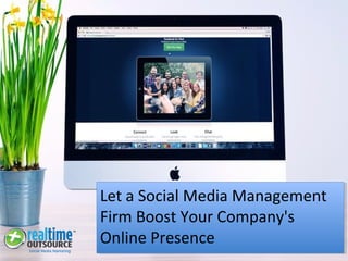 Let a Social Media Management
Firm Boost Your Company's
Online Presence
 