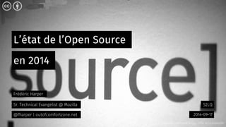 L’état de l’Open Source 
S2LQ 
en 2014 
2014-09-17 
Frédéric Harper 
Sr. Technical Evangelist @ Mozilla 
@fharper | outofcomfortzone.net 
Creative Commons: https://flic.kr/p/eGmsSH 
 