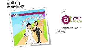 getting 
married? 
let 
organize your 
wedding 
 