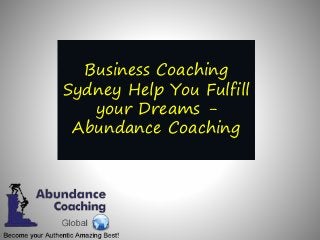 Business Coaching
Sydney Help You Fulfill
your Dreams -
Abundance Coaching
 