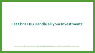 Let Chris Hsu Handle all your Investments!
https://www.tumblr.com/chrishsu-hongkong/716474614619013120/let-chris-hsu-handle-all-your-investments
 