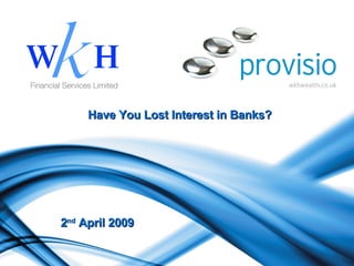 Have You Lost Interest in Banks? 2 nd  April 2009 