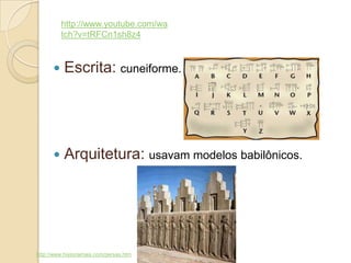 Escrita: cuneiforme.
 Arquitetura: usavam modelos babilônicos.
http://www.historiamais.com/persas.htm
http://www.youtube.com/wa
tch?v=tRFCn1sh8z4
 