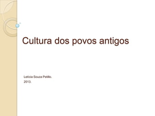 Cultura dos povos antigos
Letícia Souza Petillo.
2013.
 