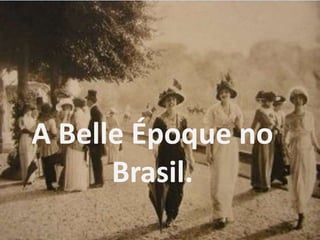 A Belle Époque no
      Brasil.
 