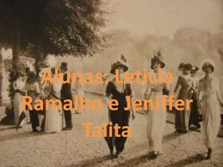 Alunas: Leticia
Ramalho e Jeniffer
      Talita
 