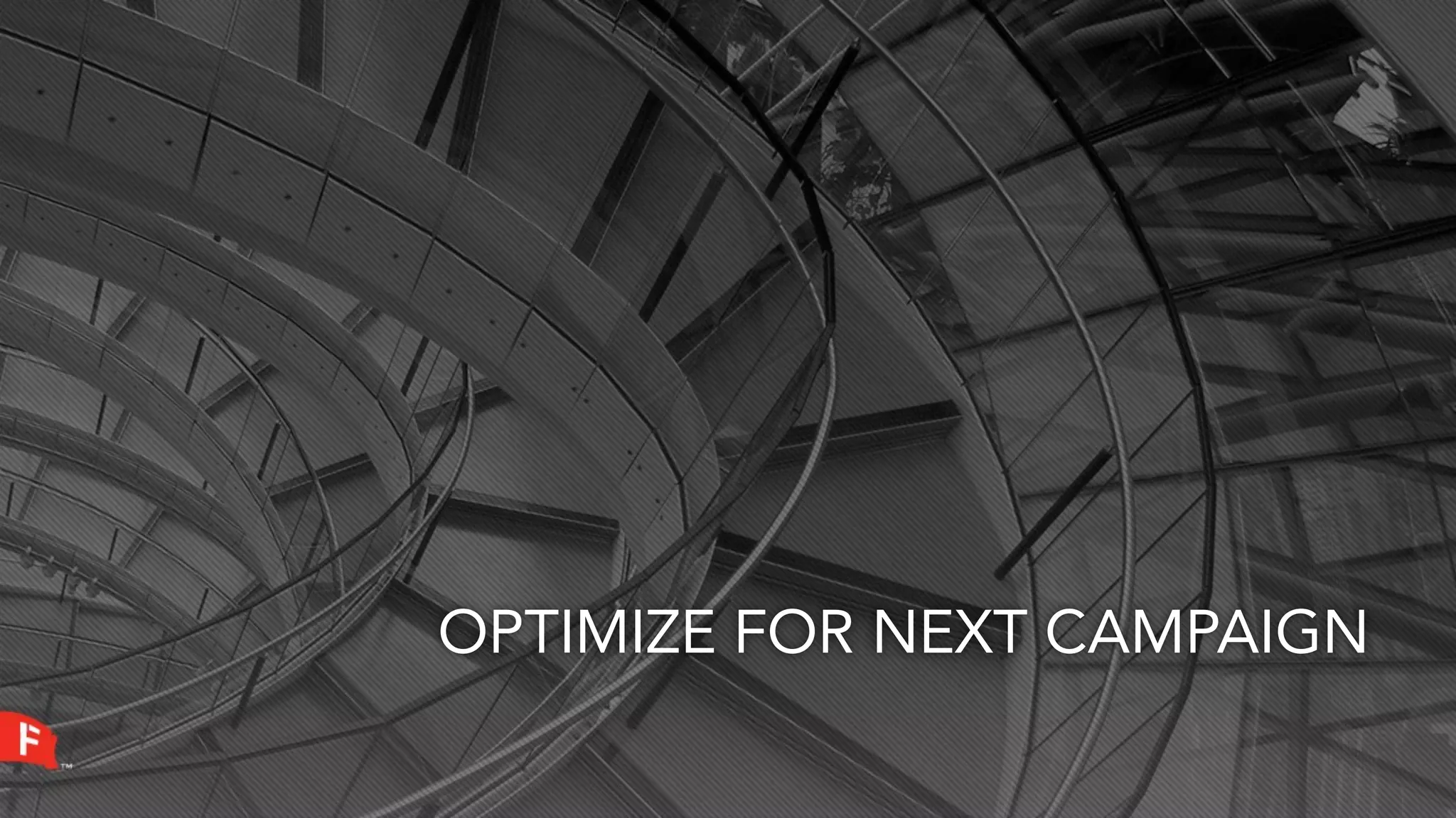 OPTIMIZE FOR NEXT CAMPAIGN
 